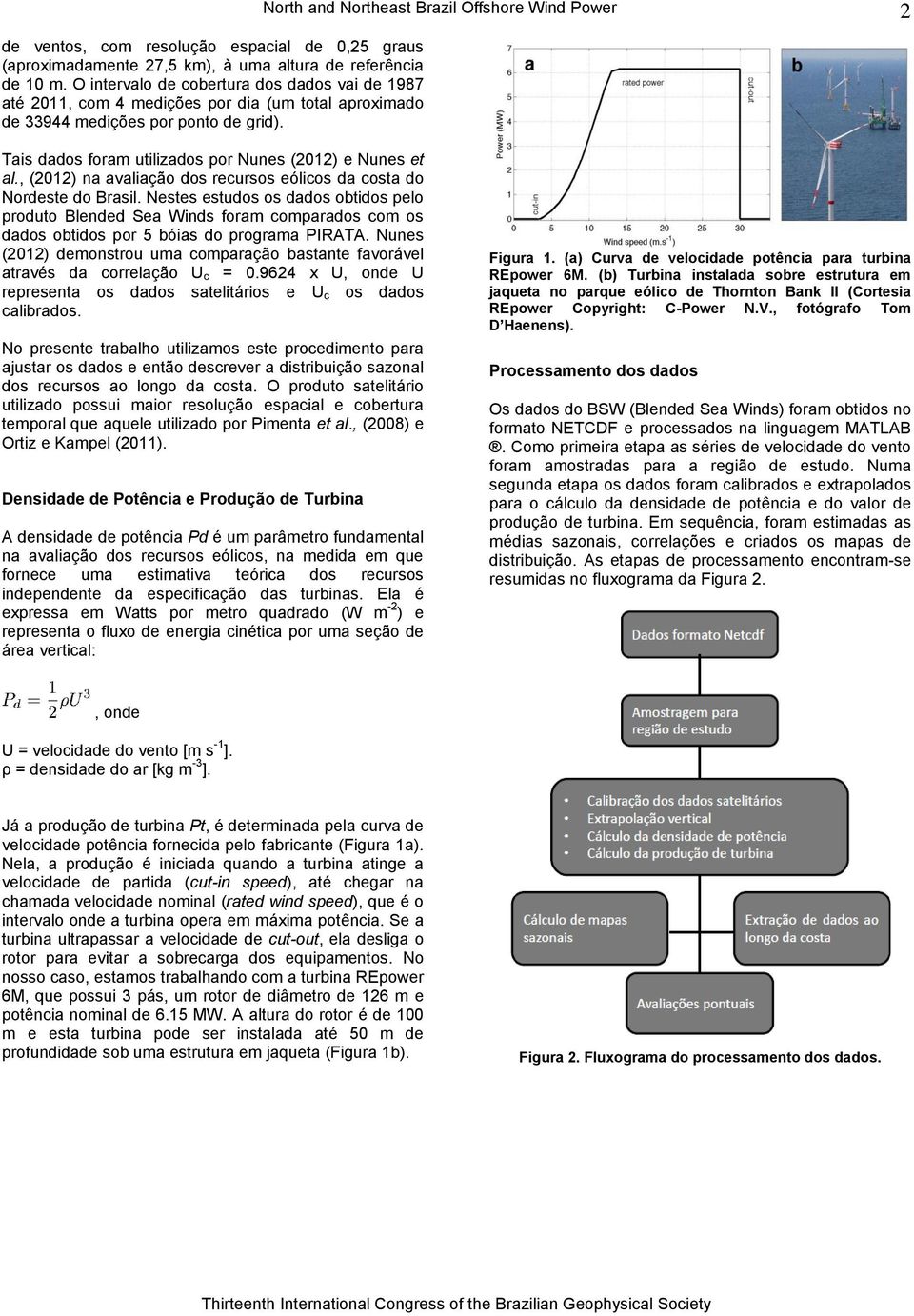 , (2012) na avaliação dos recursos eólicos da costa do Nordeste do Brasil.