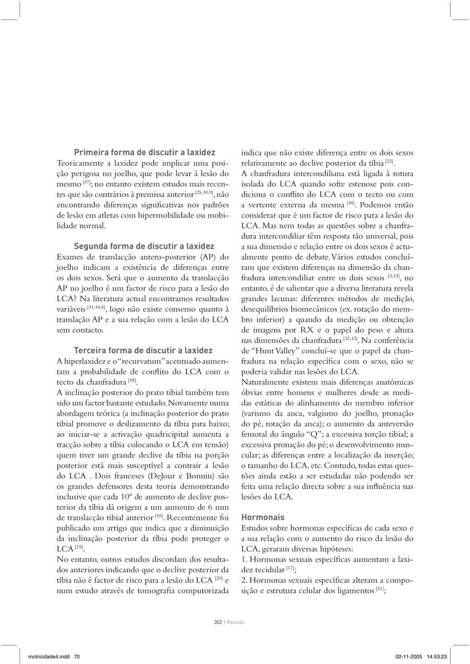 Segunda forma de discutir a laxidez Exames de translacção antero-posterior (AP) do joelho indicam a existência de diferenças entre os dois sexos.