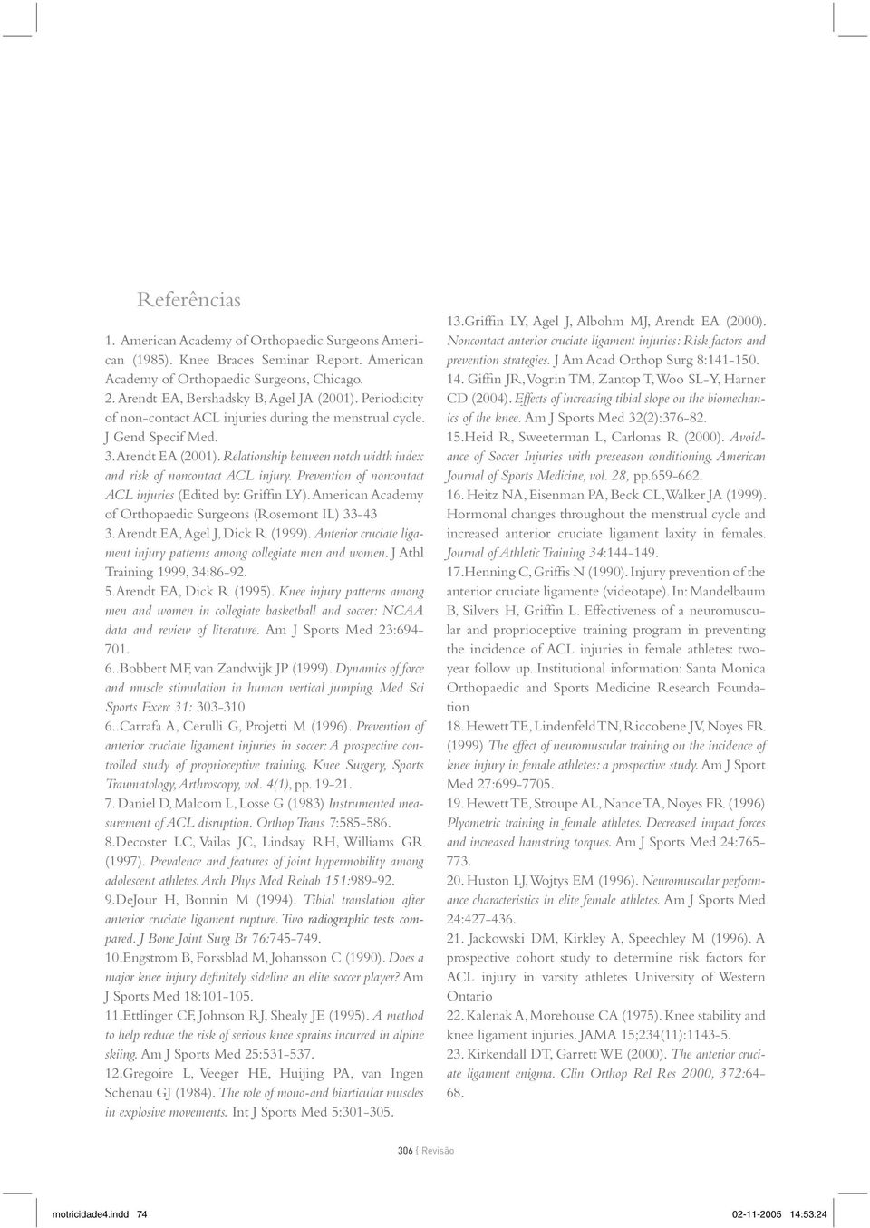 Prevention of noncontact ACL injuries (Edited by: Griffin LY). American Academy of Orthopaedic Surgeons (Rosemont IL) 33-43 3. Arendt EA, Agel J, Dick R (1999).