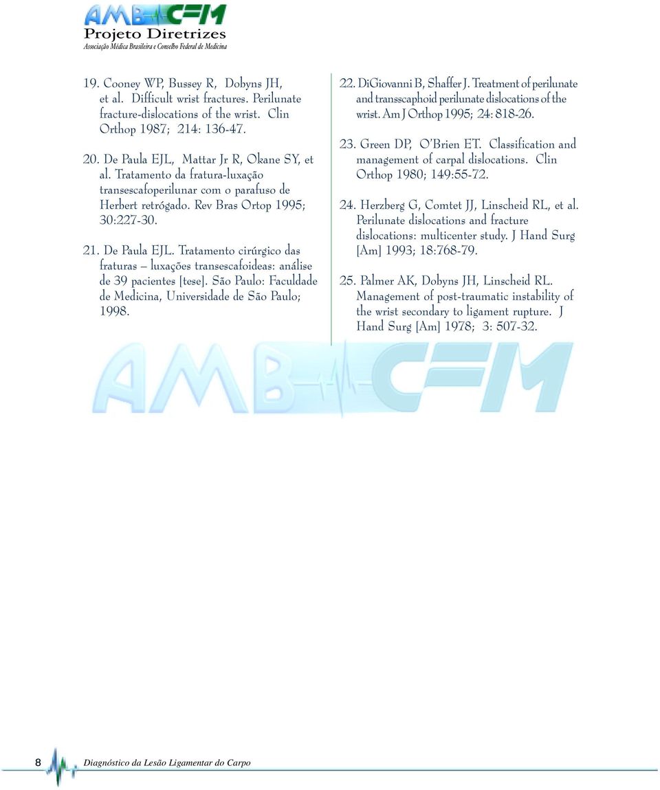 Tratamento cirúrgico das fraturas luxações transescafoideas: análise de 39 pacientes [tese]. São Paulo: Faculdade de Medicina, Universidade de São Paulo; 1998. 22. DiGiovanni B, Shaffer J.