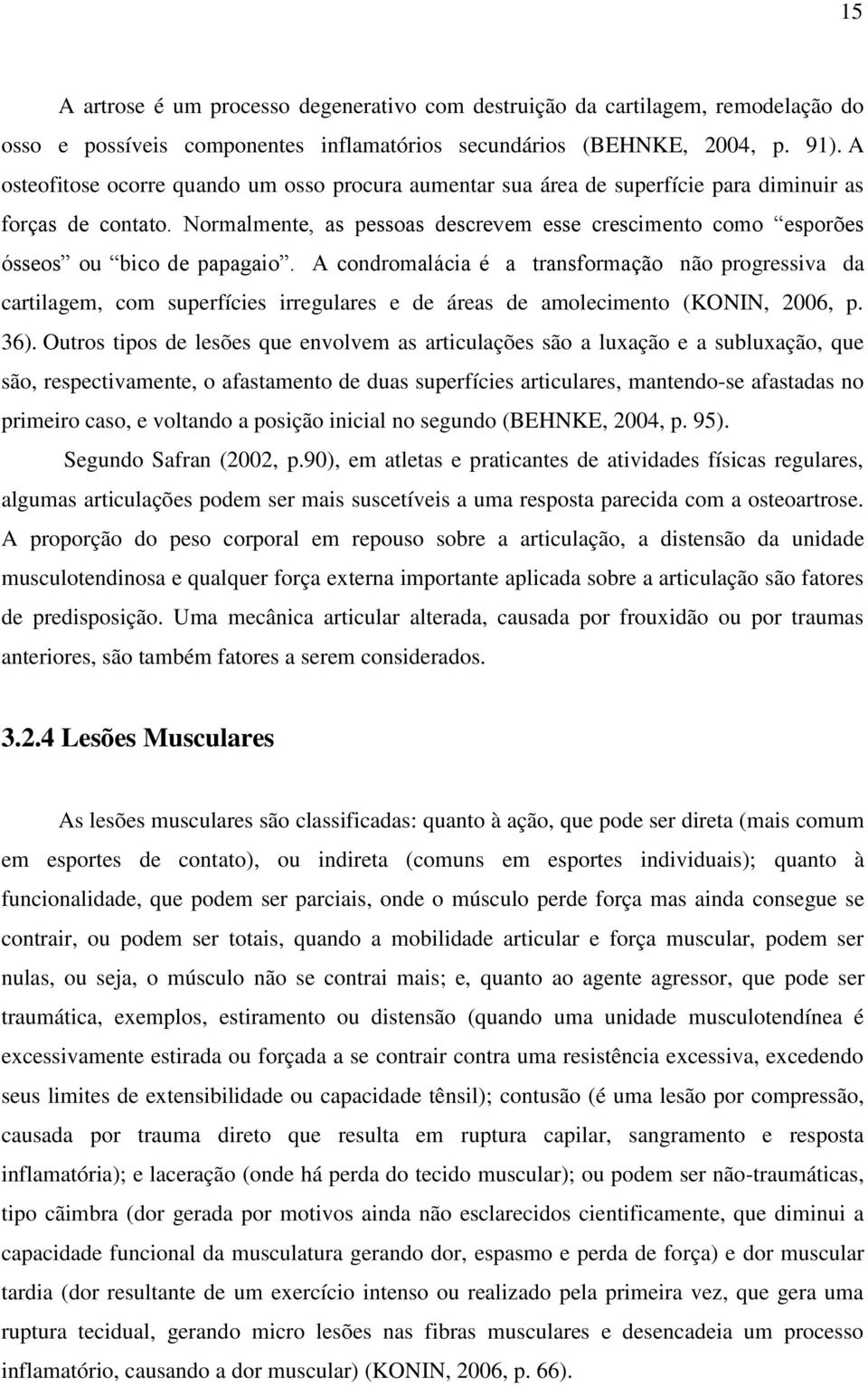 Normalmente, as pessoas descrevem esse crescimento como esporões ósseos ou bico de papagaio.