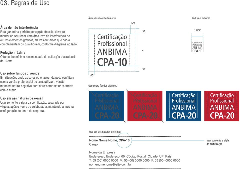 h Uso sobre fundos diversos Em situações onde as cores ou o layout da peça confl itam com a versão preferencial do selo, utilizar a versão monocromática negativa para apresentar maior contraste com o