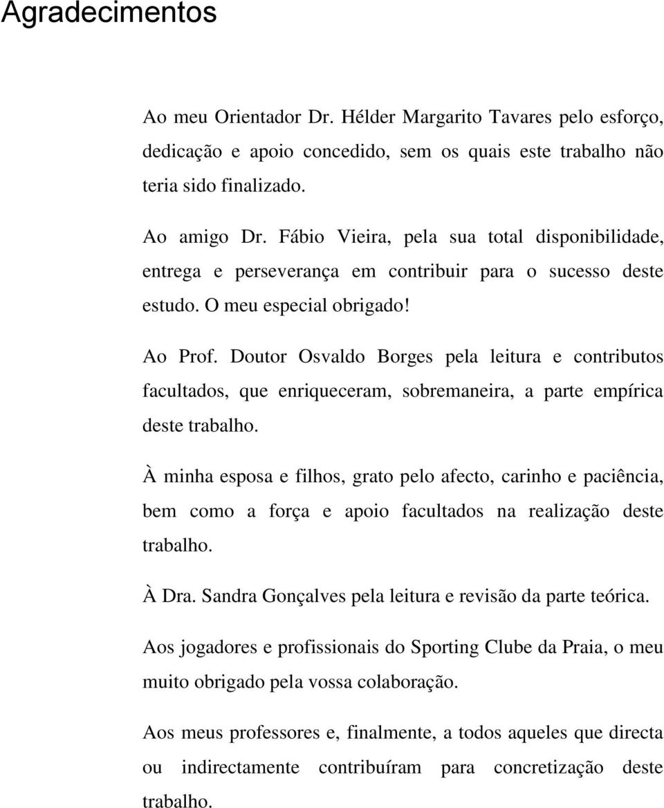 Doutor Osvaldo Borges pela leitura e contributos facultados, que enriqueceram, sobremaneira, a parte empírica deste trabalho.