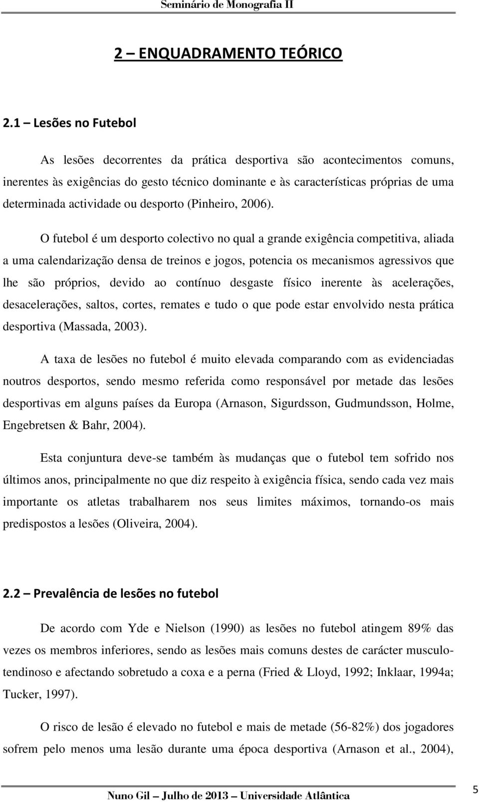actividade ou desporto (Pinheiro, 2006).