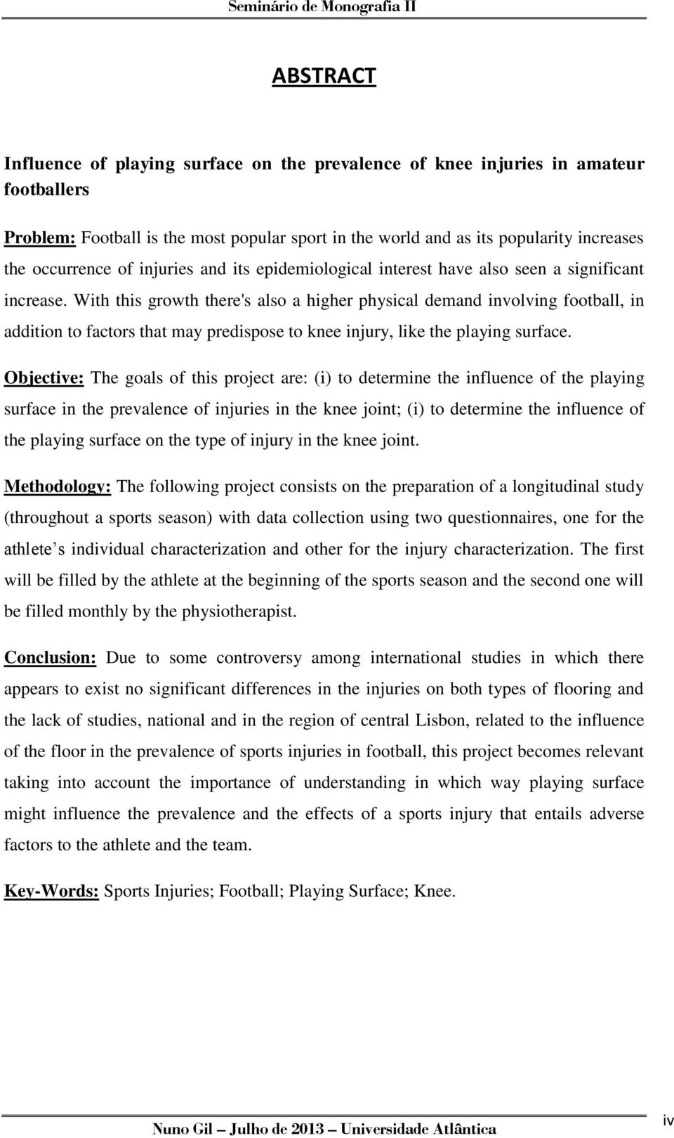 With this growth there's also a higher physical demand involving football, in addition to factors that may predispose to knee injury, like the playing surface.