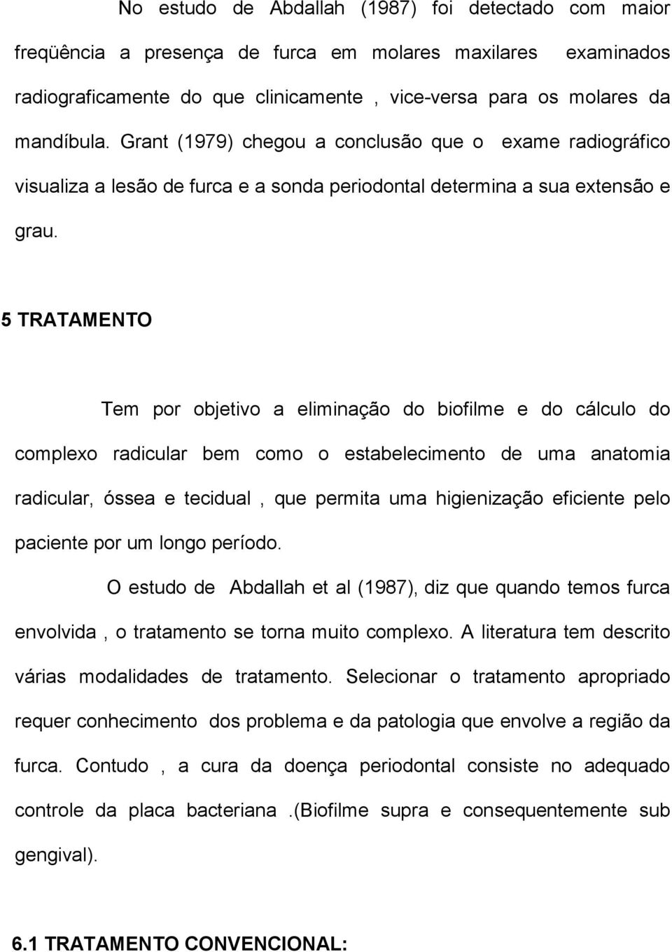 5 TRATAMENTO Tem por objetivo a eliminação do biofilme e do cálculo do complexo radicular bem como o estabelecimento de uma anatomia radicular, óssea e tecidual, que permita uma higienização