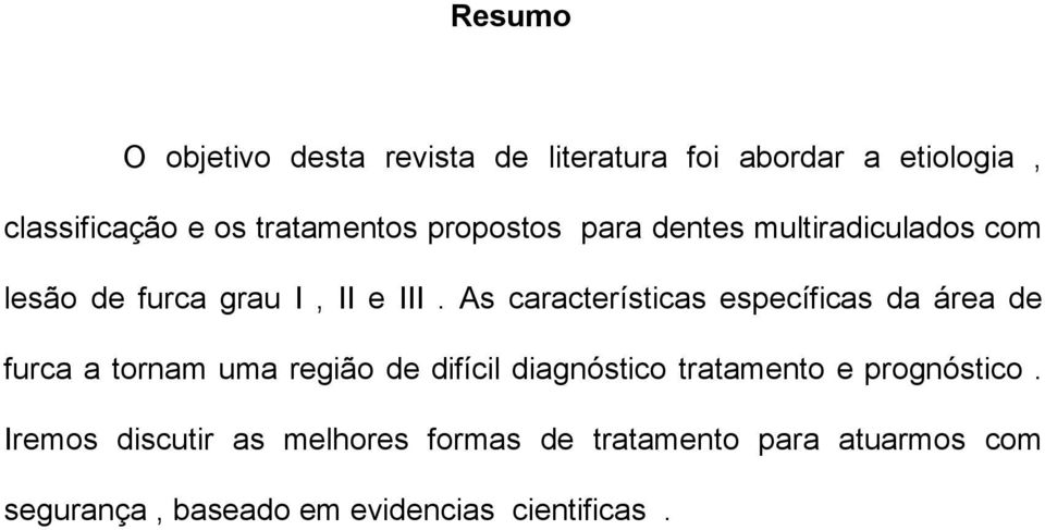 As características específicas da área de furca a tornam uma região de difícil diagnóstico tratamento