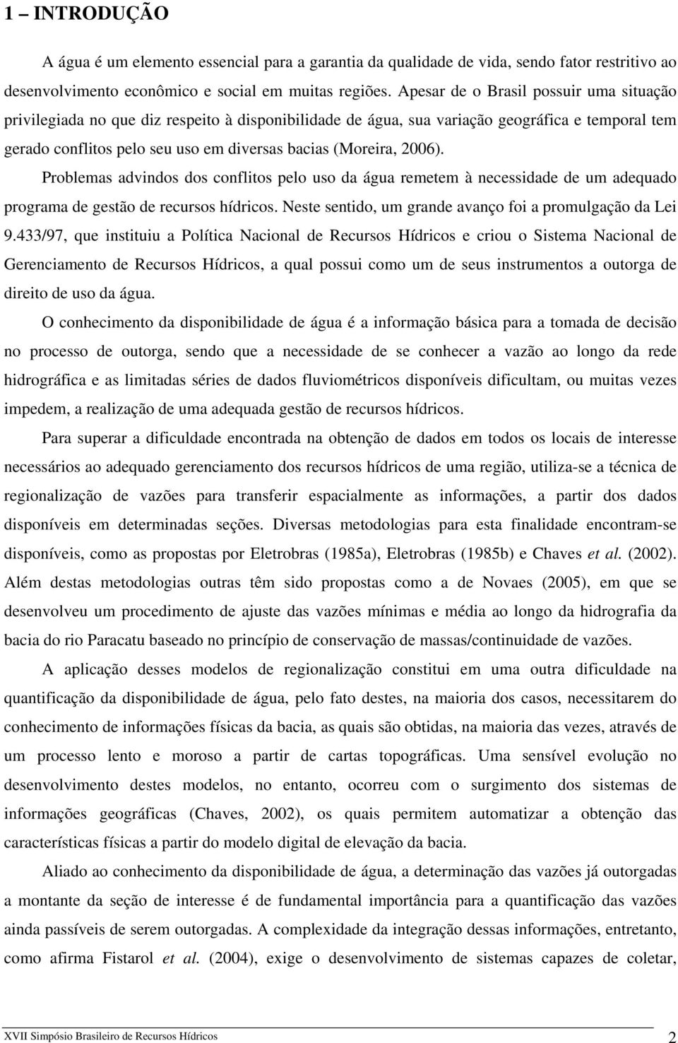 2006). Problemas advindos dos conflitos pelo uso da água remetem à necessidade de um adequado programa de gestão de recursos hídricos. Neste sentido, um grande avanço foi a promulgação da Lei 9.