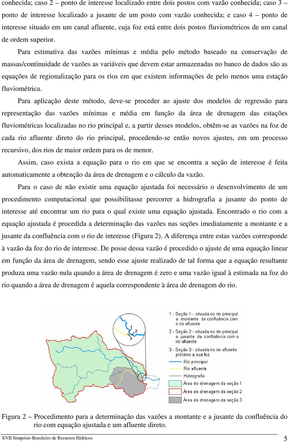 Para estimativa das vazões mínimas e média pelo método baseado na conservação de massas/continuidade de vazões as variáveis que devem estar armazenadas no banco de dados são as equações de