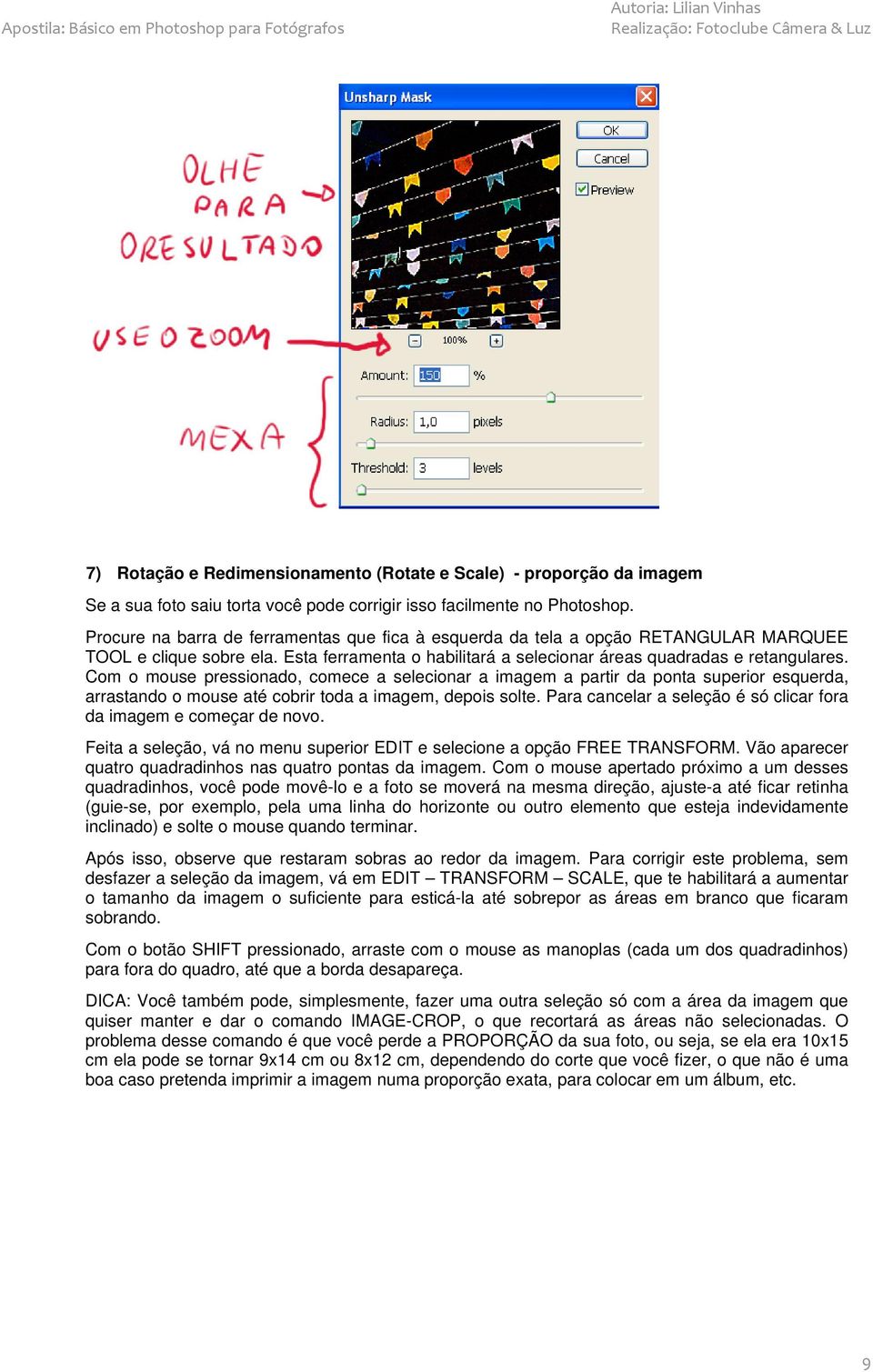 Com o mouse pressionado, comece a selecionar a imagem a partir da ponta superior esquerda, arrastando o mouse até cobrir toda a imagem, depois solte.