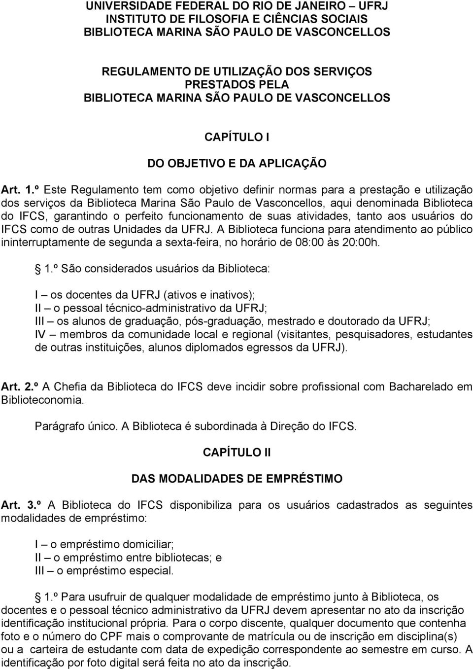 º Este Regulamento tem como objetivo definir normas para a prestação e utilização dos serviços da Biblioteca Marina São Paulo de Vasconcellos, aqui denominada Biblioteca do IFCS, garantindo o