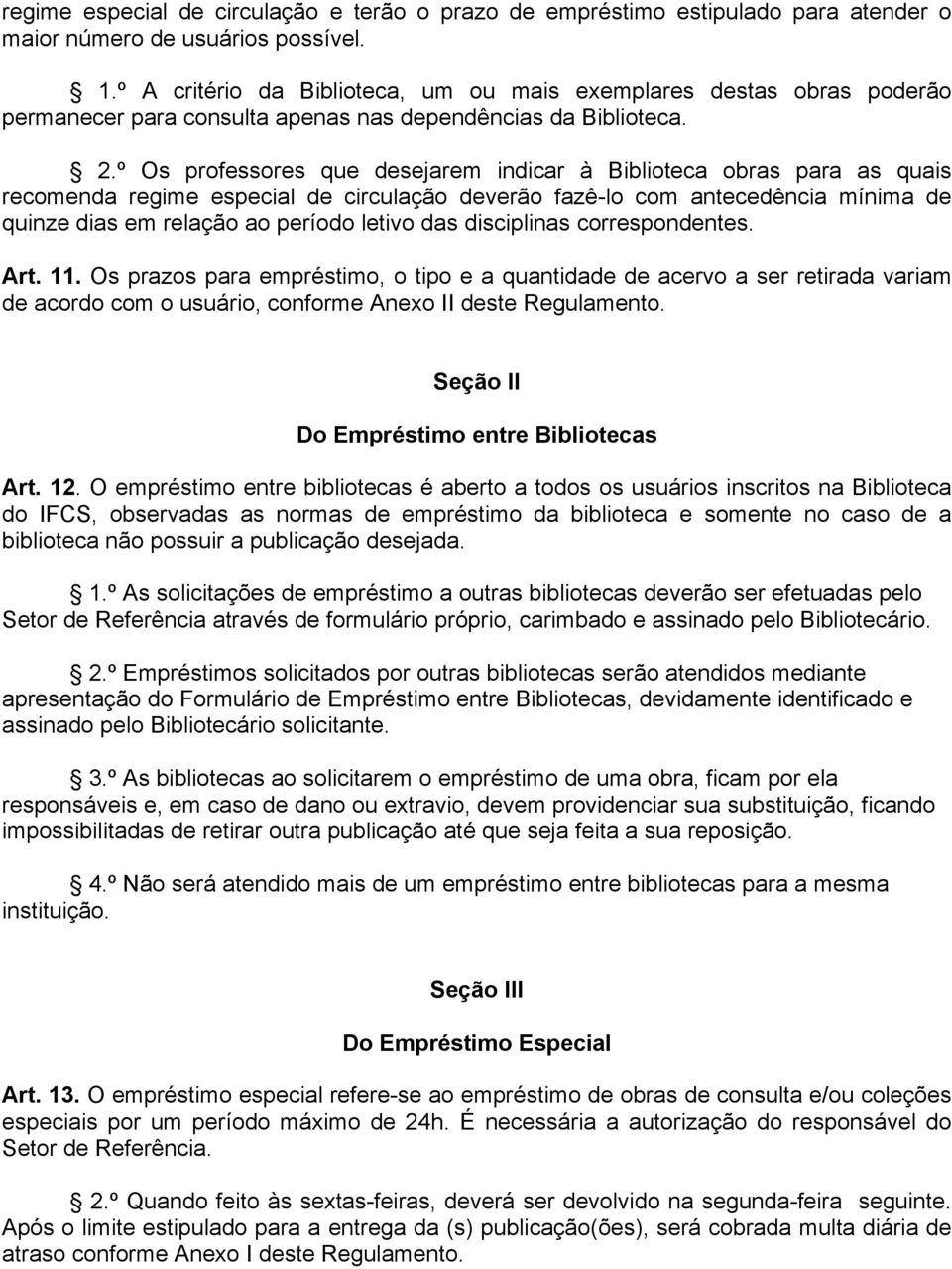 º Os professores que desejarem indicar à Biblioteca obras para as quais recomenda regime especial de circulação deverão fazê-lo com antecedência mínima de quinze dias em relação ao período letivo das