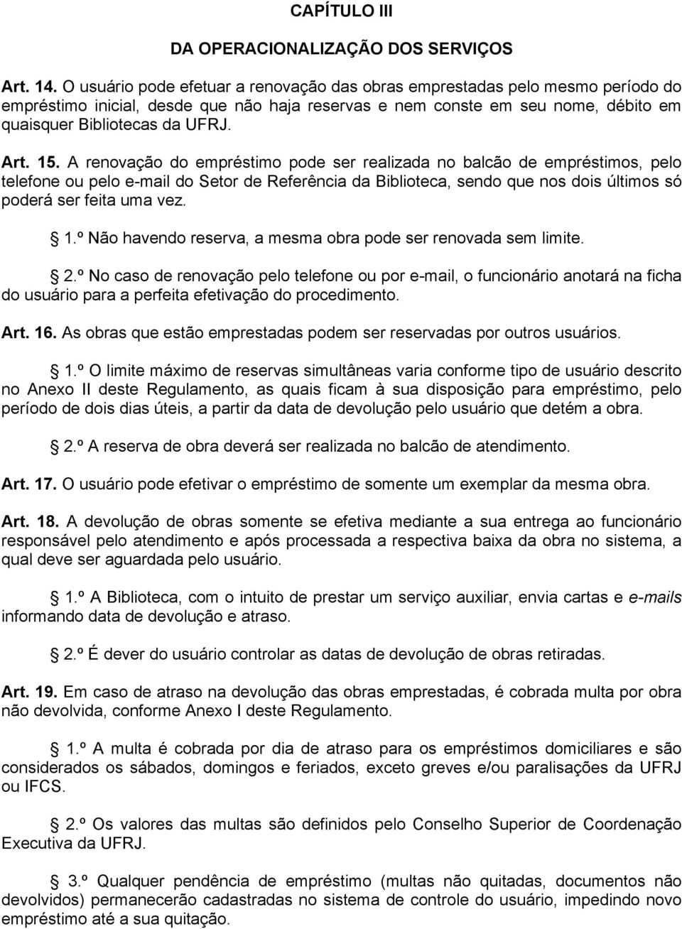 15. A renovação do empréstimo pode ser realizada no balcão de empréstimos, pelo telefone ou pelo e-mail do Setor de Referência da Biblioteca, sendo que nos dois últimos só poderá ser feita uma vez. 1.