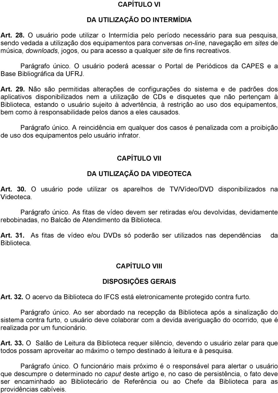 para acesso a qualquer site de fins recreativos. Parágrafo único. O usuário poderá acessar o Portal de Periódicos da CAPES e a Base Bibliográfica da UFRJ. Art. 29.