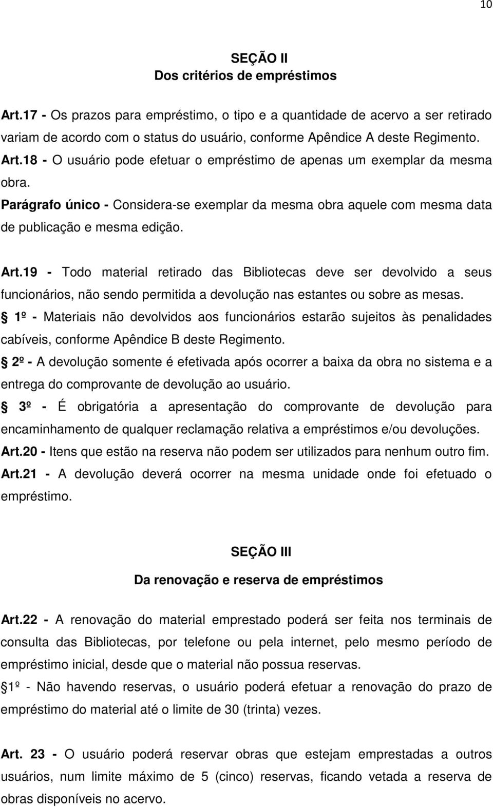 18 - O usuário pode efetuar o empréstimo de apenas um exemplar da mesma obra. Parágrafo único - Considera-se exemplar da mesma obra aquele com mesma data de publicação e mesma edição. Art.