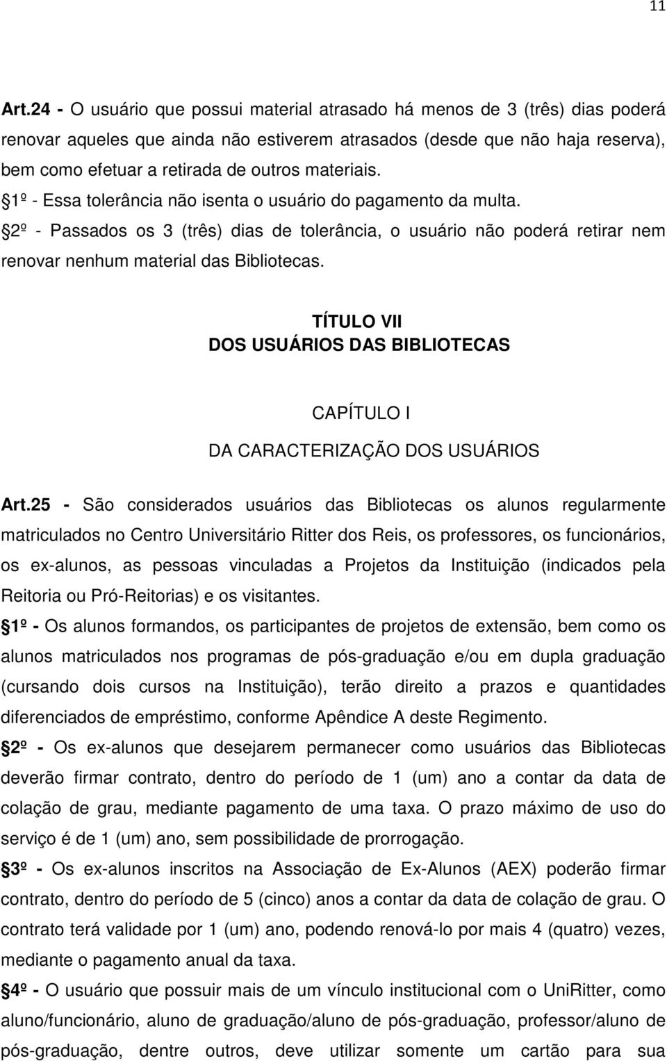 materiais. 1º - Essa tolerância não isenta o usuário do pagamento da multa. 2º - Passados os 3 (três) dias de tolerância, o usuário não poderá retirar nem renovar nenhum material das Bibliotecas.