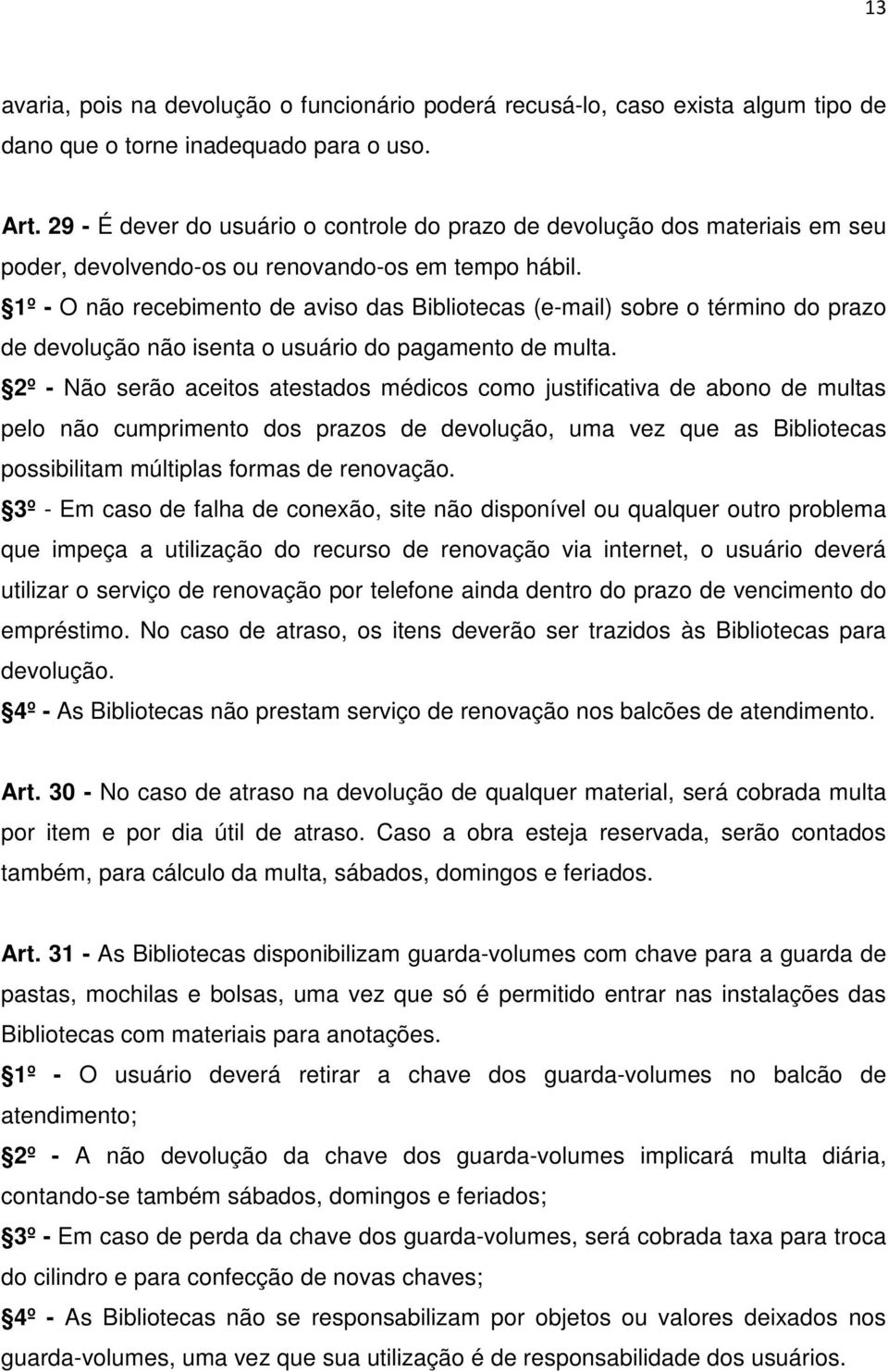 1º - O não recebimento de aviso das Bibliotecas (e-mail) sobre o término do prazo de devolução não isenta o usuário do pagamento de multa.