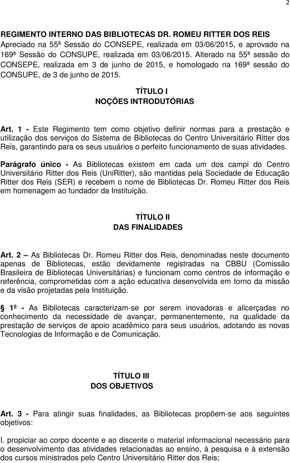 1 - Este Regimento tem como objetivo definir normas para a prestação e utilização dos serviços do Sistema de Bibliotecas do Centro Universitário Ritter dos Reis, garantindo para os seus usuários o