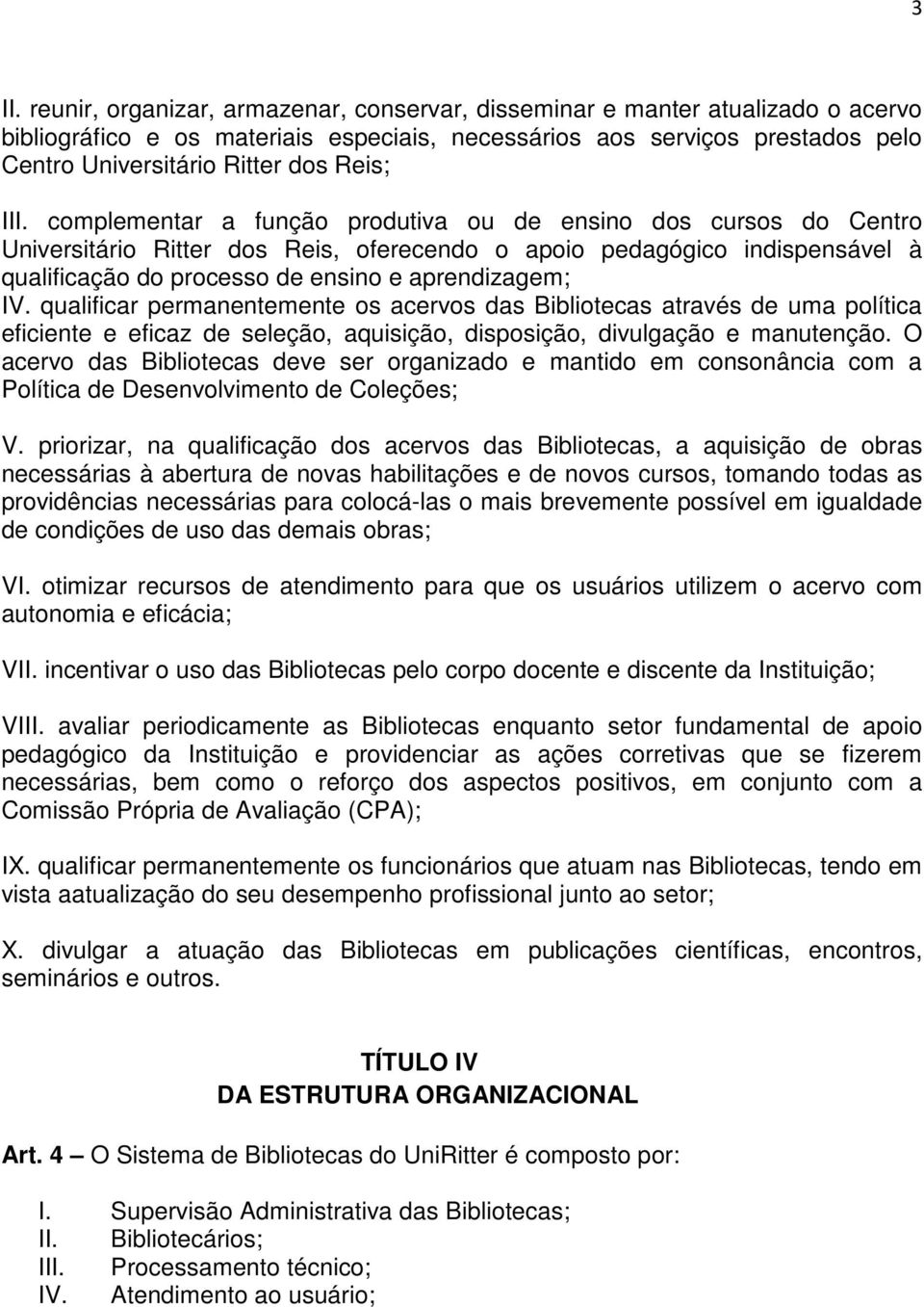 complementar a função produtiva ou de ensino dos cursos do Centro Universitário Ritter dos Reis, oferecendo o apoio pedagógico indispensável à qualificação do processo de ensino e aprendizagem; IV.