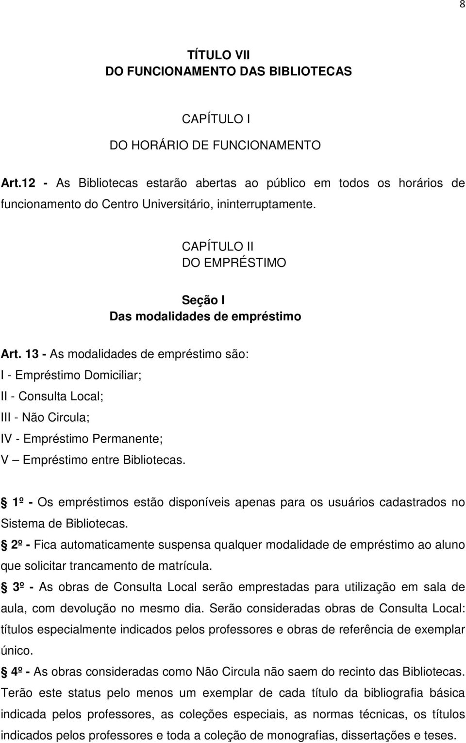 13 - As modalidades de empréstimo são: I - Empréstimo Domiciliar; II - Consulta Local; III - Não Circula; IV - Empréstimo Permanente; V Empréstimo entre Bibliotecas.