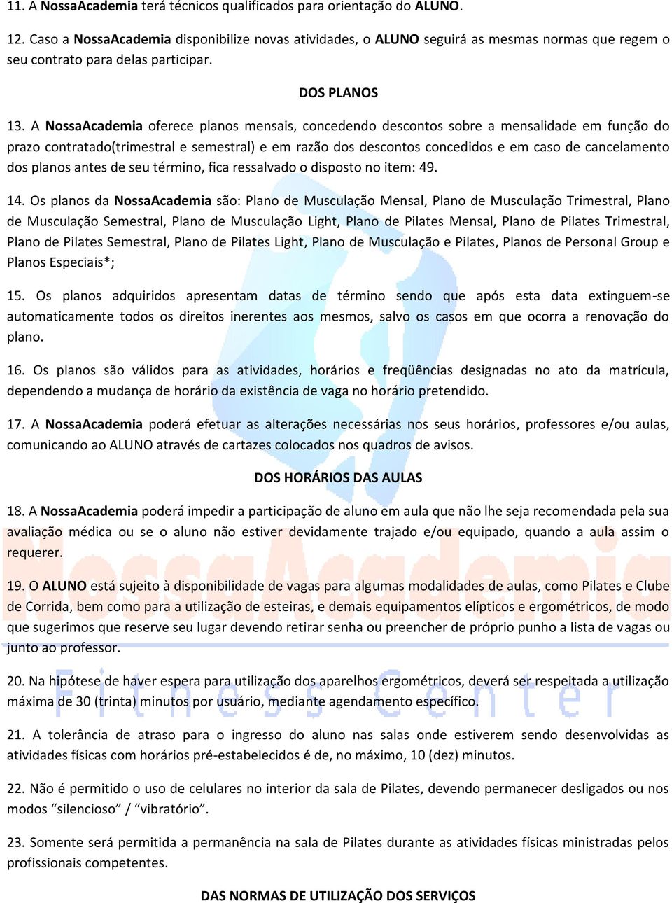 A NossaAcademia oferece planos mensais, concedendo descontos sobre a mensalidade em função do prazo contratado(trimestral e semestral) e em razão dos descontos concedidos e em caso de cancelamento