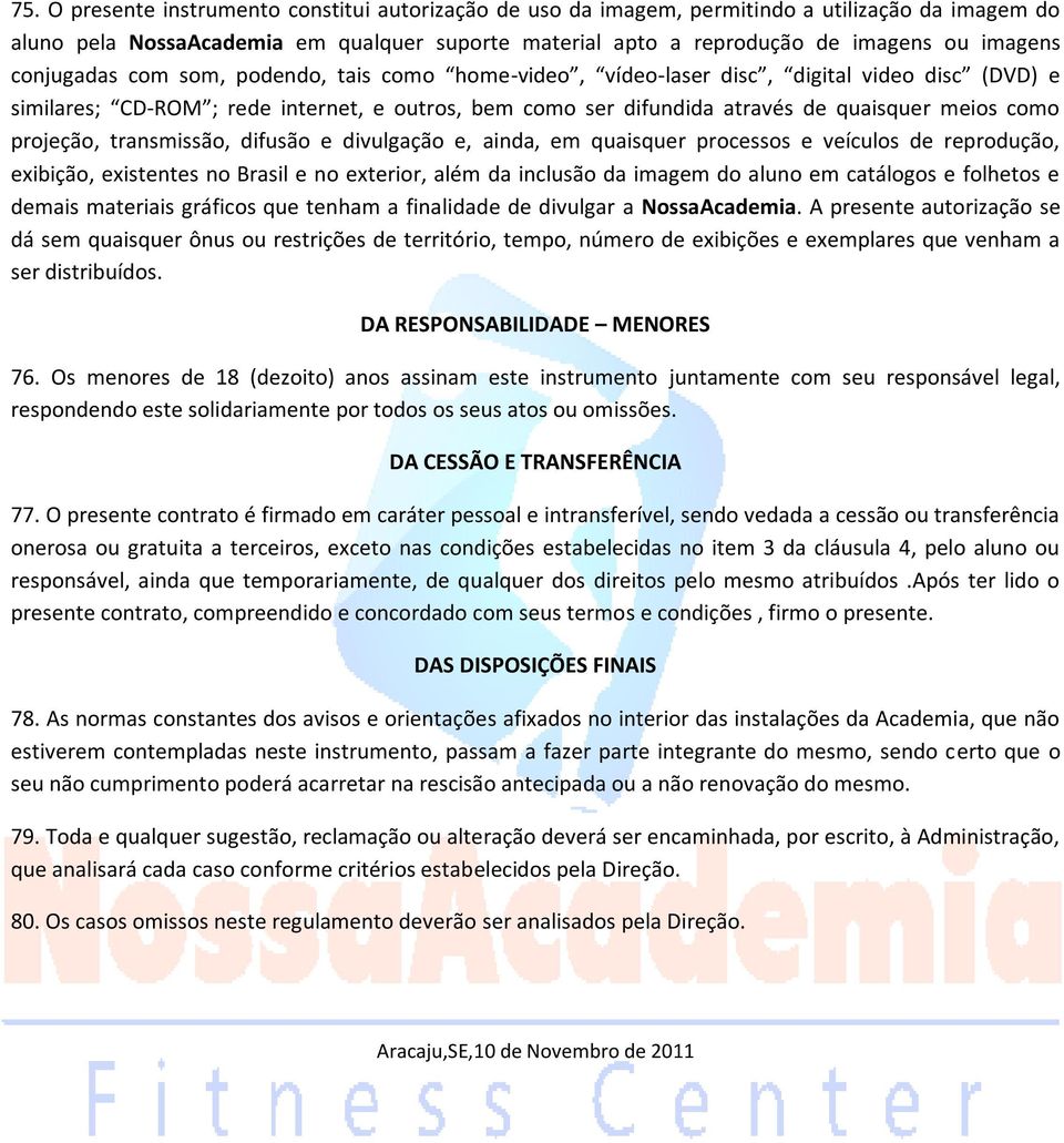 projeção, transmissão, difusão e divulgação e, ainda, em quaisquer processos e veículos de reprodução, exibição, existentes no Brasil e no exterior, além da inclusão da imagem do aluno em catálogos e