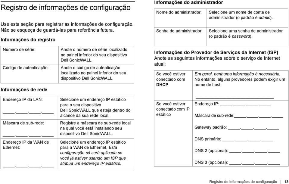 Selecione uma senha de administrador (o padrão é password). Número de série: Código de autenticação: Informações de rede Endereço IP da LAN:... Máscara de sub-rede:... Endereço IP da WAN de Ethernet:.