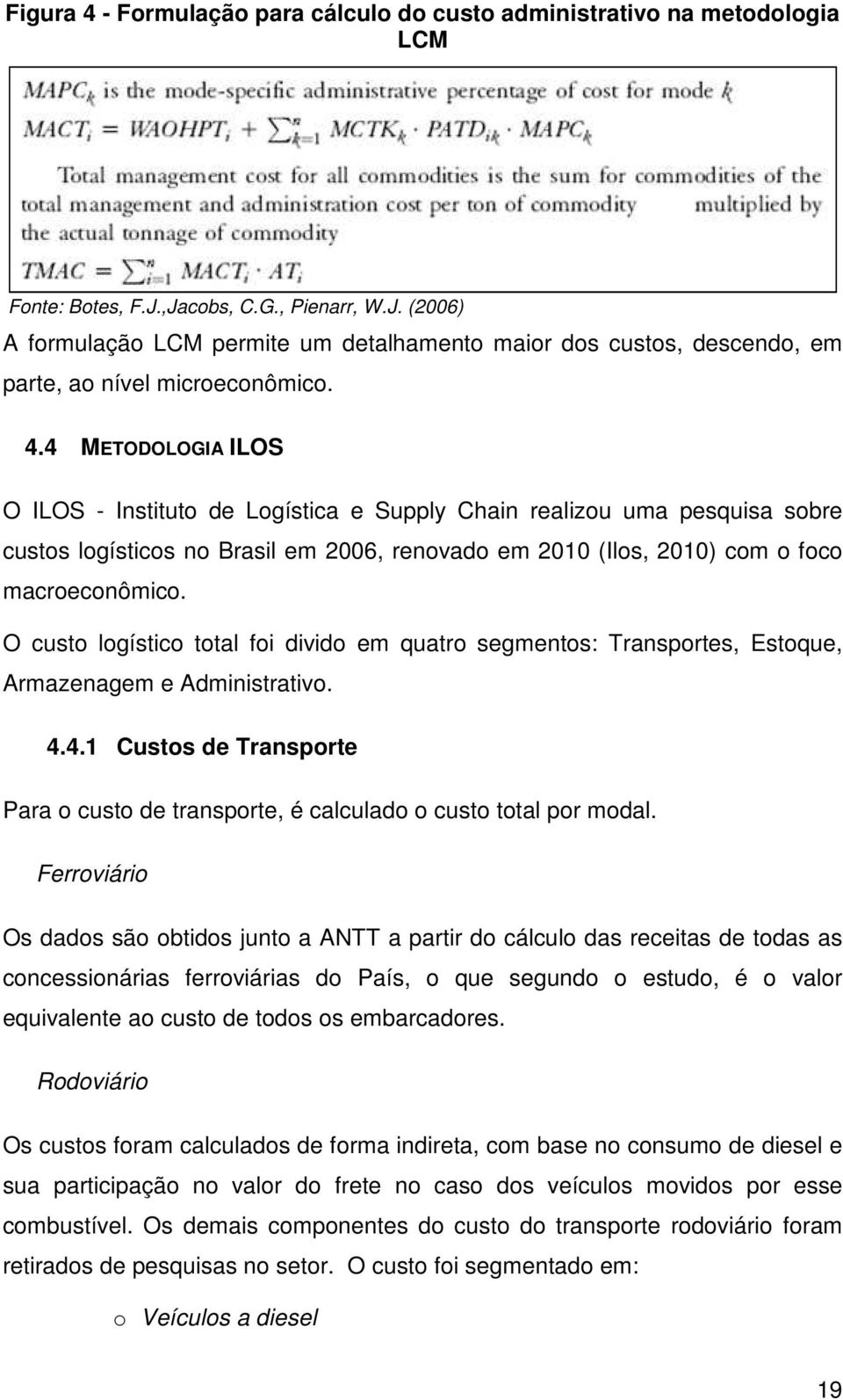 4 METODOLOGIA ILOS O ILOS - Instituto de Logística e Supply Chain realizou uma pesquisa sobre custos logísticos no Brasil em 2006, renovado em 2010 (Ilos, 2010) com o foco macroeconômico.