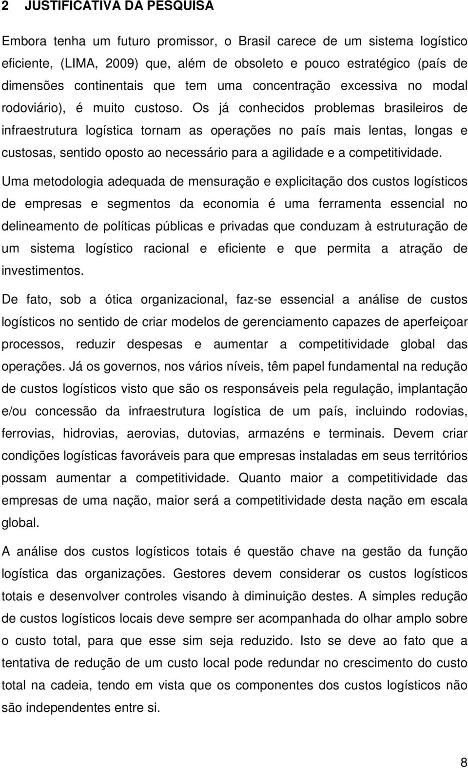 Os já conhecidos problemas brasileiros de infraestrutura logística tornam as operações no país mais lentas, longas e custosas, sentido oposto ao necessário para a agilidade e a competitividade.