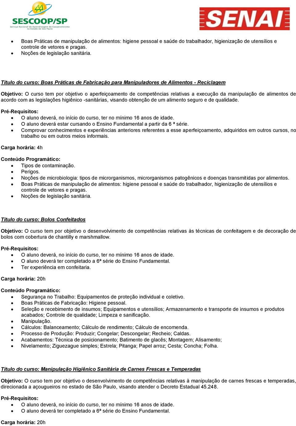 alimentos de acordo com as legislações higiênico -sanitárias, visando obtenção de um alimento seguro e de qualidade. O aluno deverá, no início do curso, ter no mínimo 16 anos de idade.