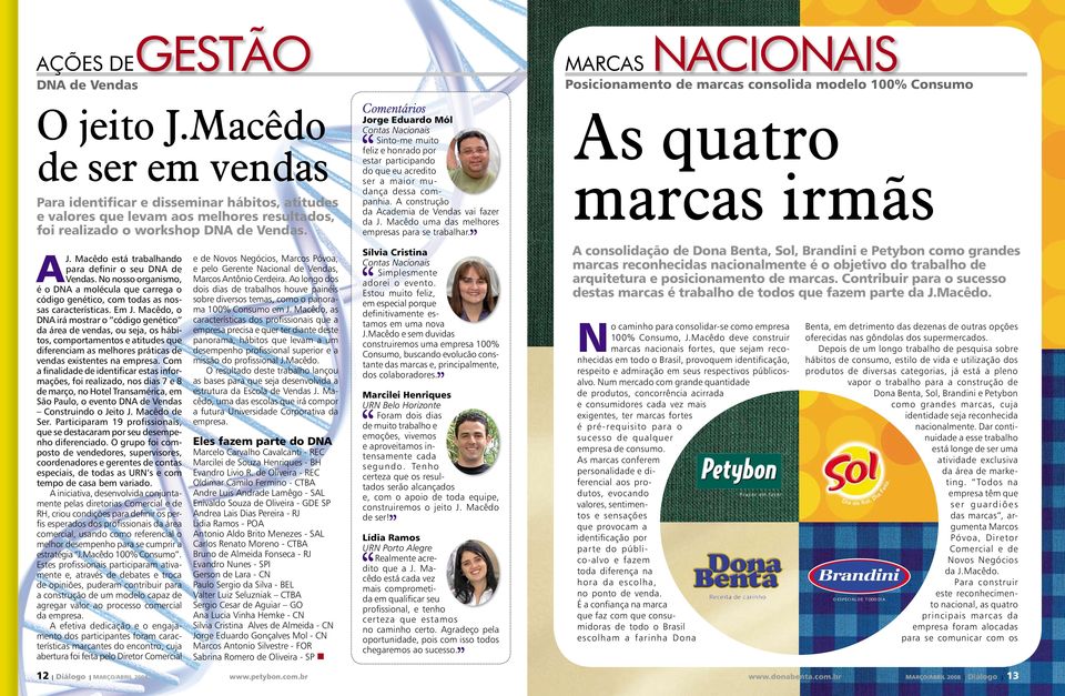 Macêdo, o DNA irá mostrar o código genético da área de vendas, ou seja, os hábitos, comportamentos e atitudes que diferenciam as melhores práticas de vendas existentes na empresa.