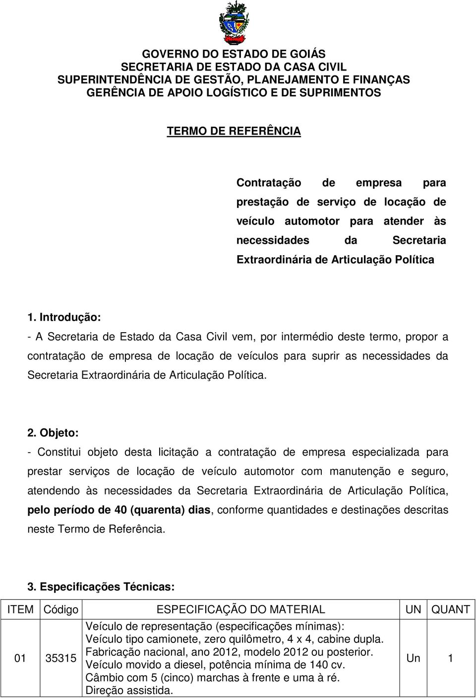 Introdução: - A Secretaria de Estado da Casa Civil vem, por intermédio deste termo, propor a contratação de empresa de locação de veículos para suprir as necessidades da Secretaria Extraordinária de