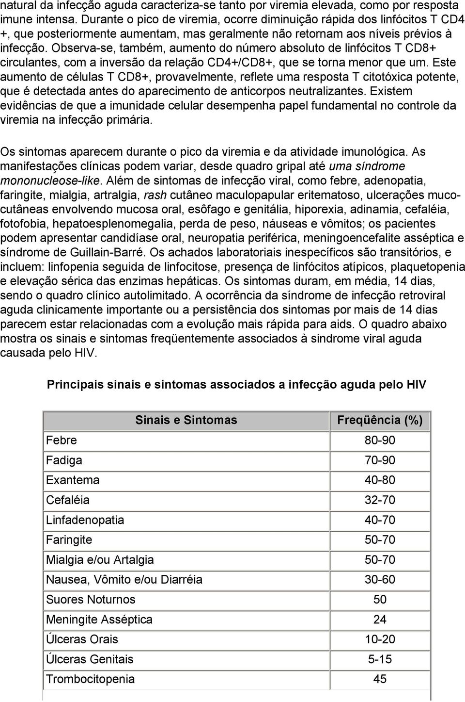 Observa-se, também, aumento do número absoluto de linfócitos T CD8+ circulantes, com a inversão da relação CD4+/CD8+, que se torna menor que um.