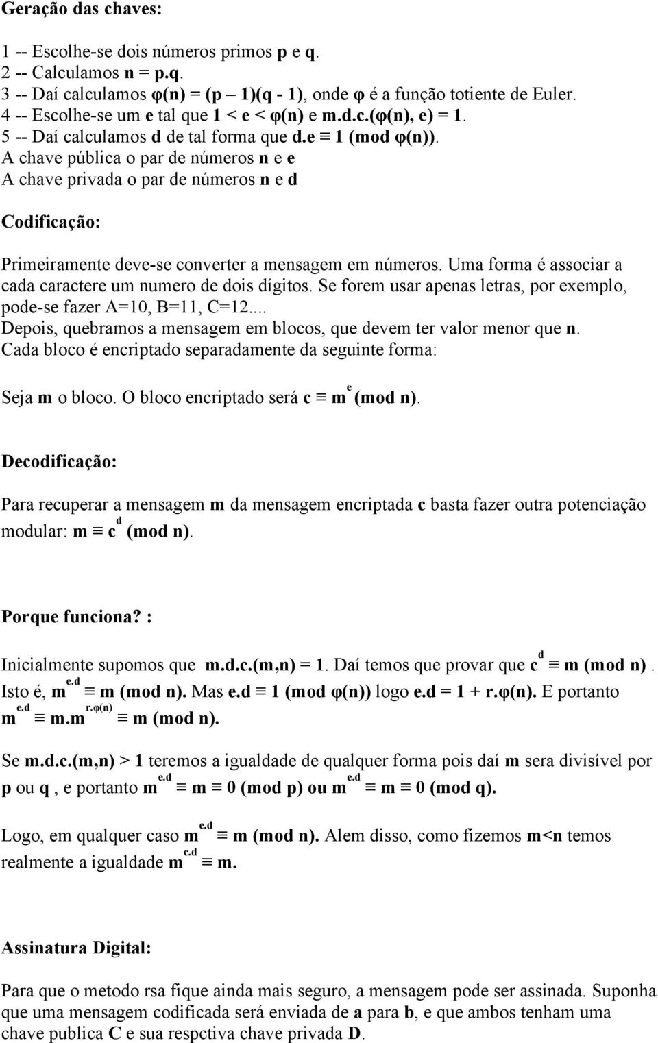 A chave pública o par de números n e e A chave privada o par de números n e d Codificação: Primeiramente deve-se converter a mensagem em números.
