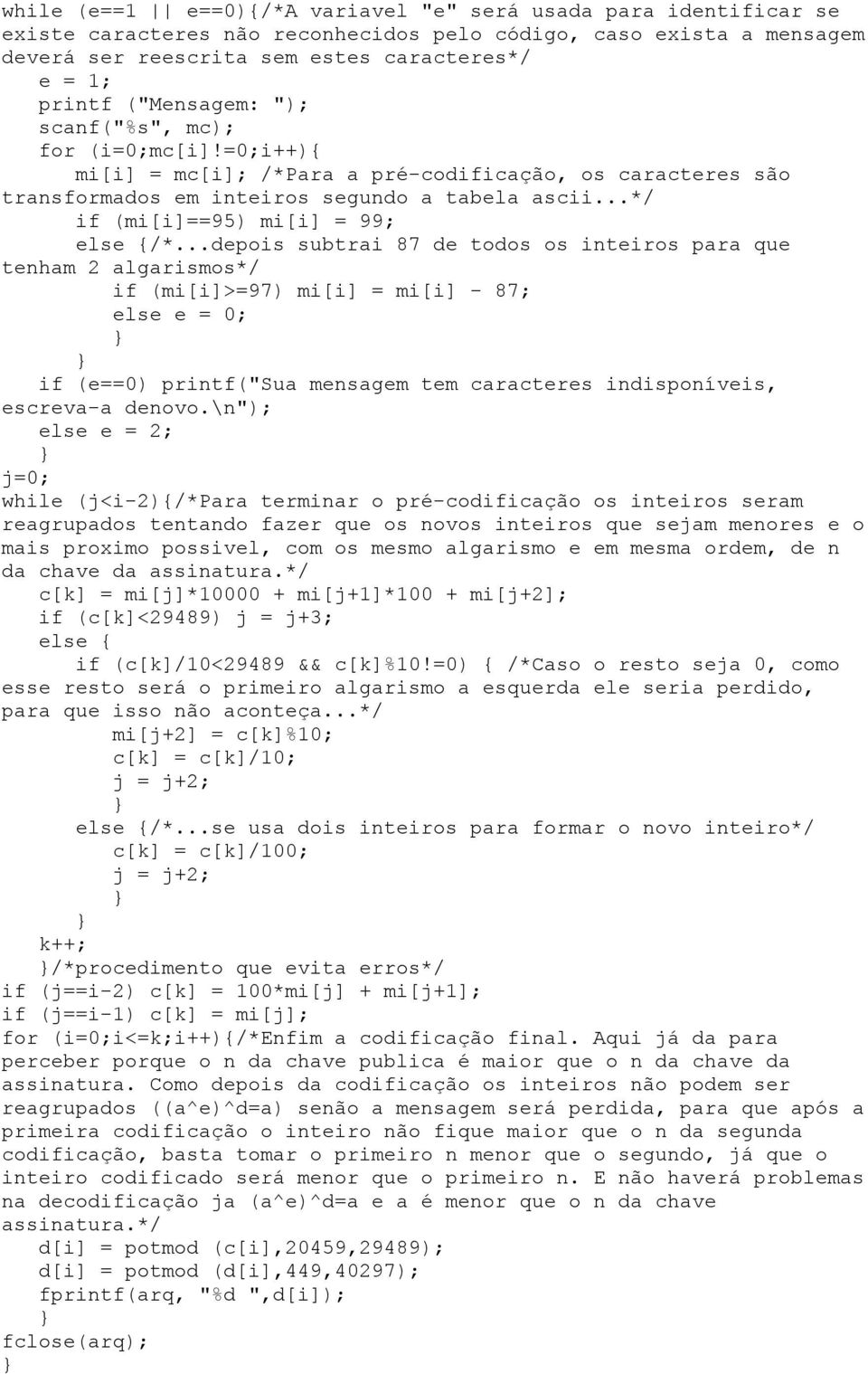 ..depois subtrai 87 de todos os inteiros para que tenham 2 algarismos*/ if (mi[i]>=97) mi[i] = mi[i] - 87; else e = 0; if (e==0) printf("sua mensagem tem caracteres indisponíveis, escreva-a denovo.