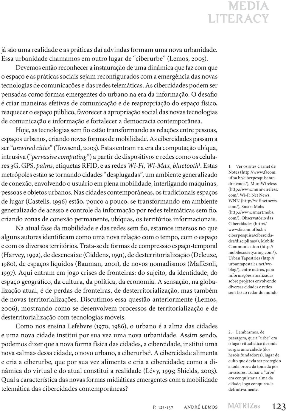 telemáticas. As cibercidades podem ser pensadas como formas emergentes do urbano na era da informação.