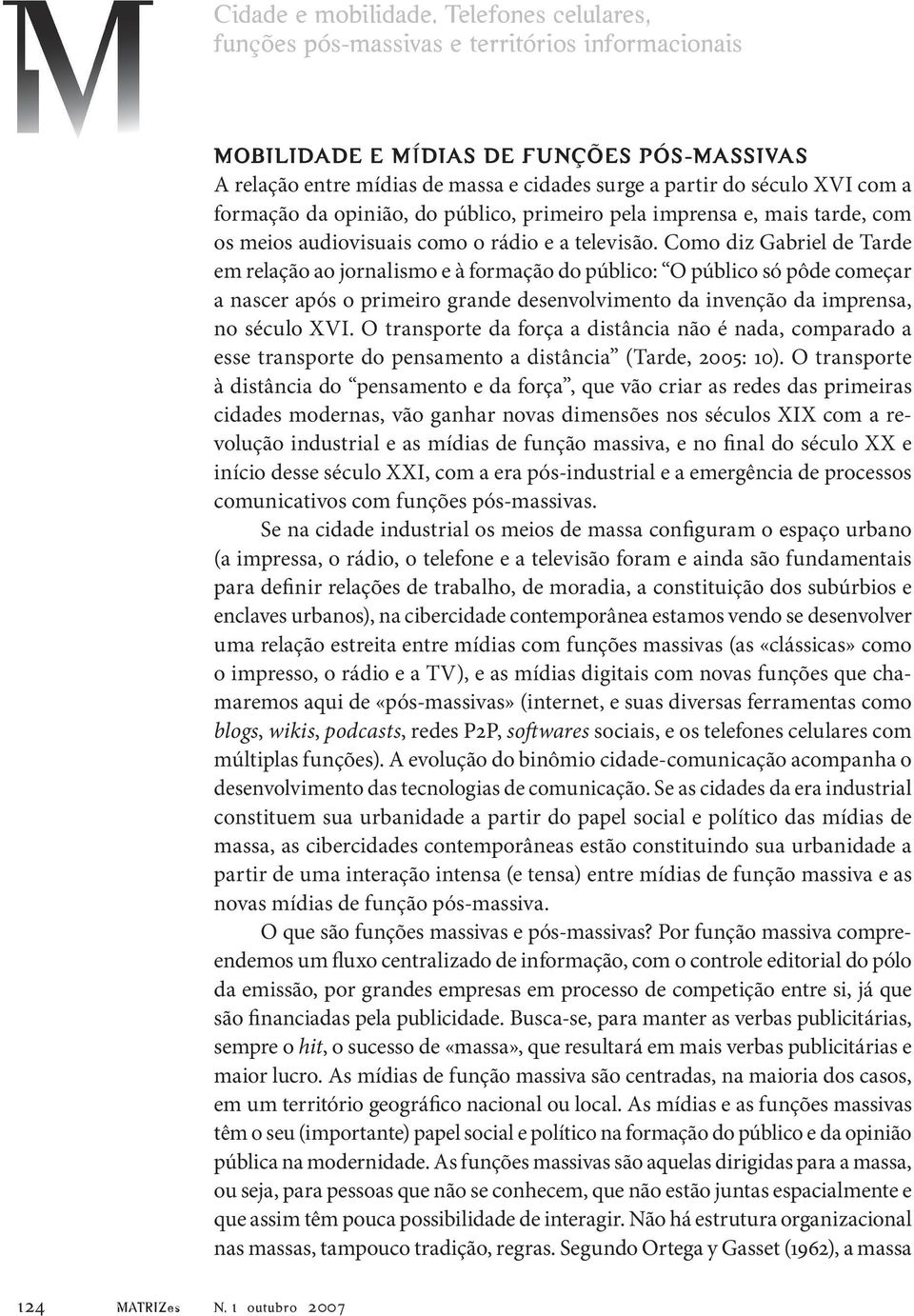 formação da opinião, do público, primeiro pela imprensa e, mais tarde, com os meios audiovisuais como o rádio e a televisão.