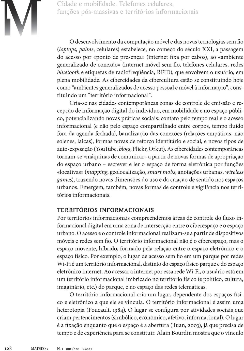 século XXI, a passagem do acesso por «ponto de presença» (internet fixa por cabos), ao «ambiente generalizado de conexão» (internet móvel sem fio, telefones celulares, redes bluetooth e etiquetas de