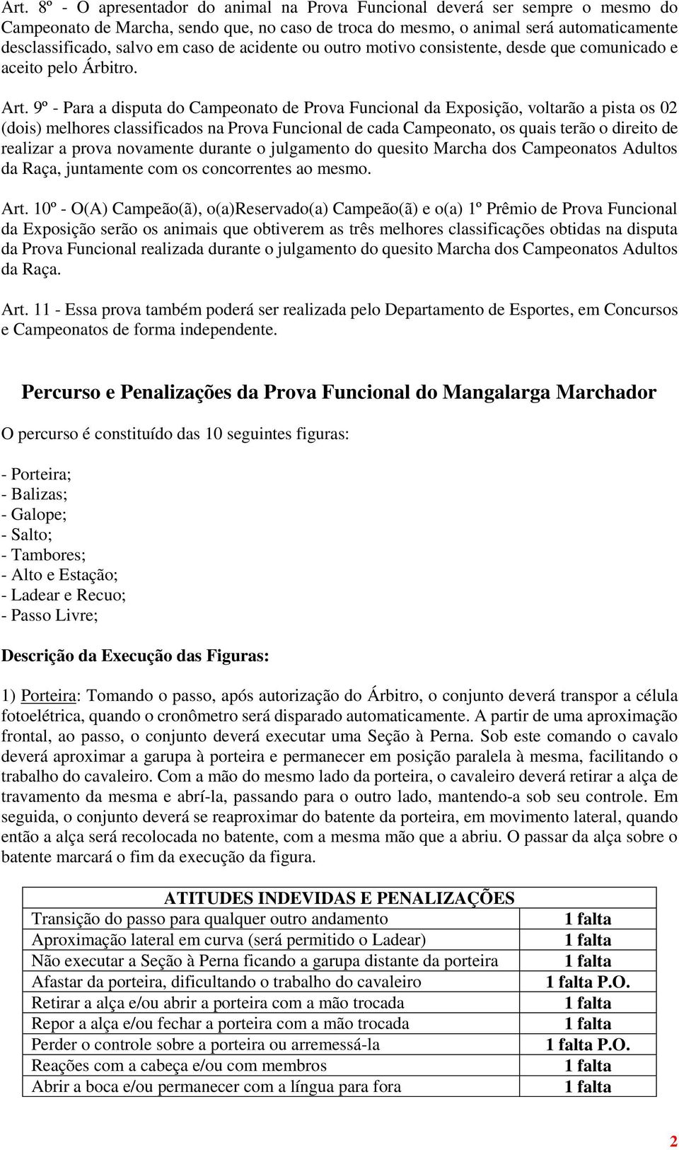 9º - Para a disputa do Campeonato de Prova Funcional da Exposição, voltarão a pista os 02 (dois) melhores classificados na Prova Funcional de cada Campeonato, os quais terão o direito de realizar a