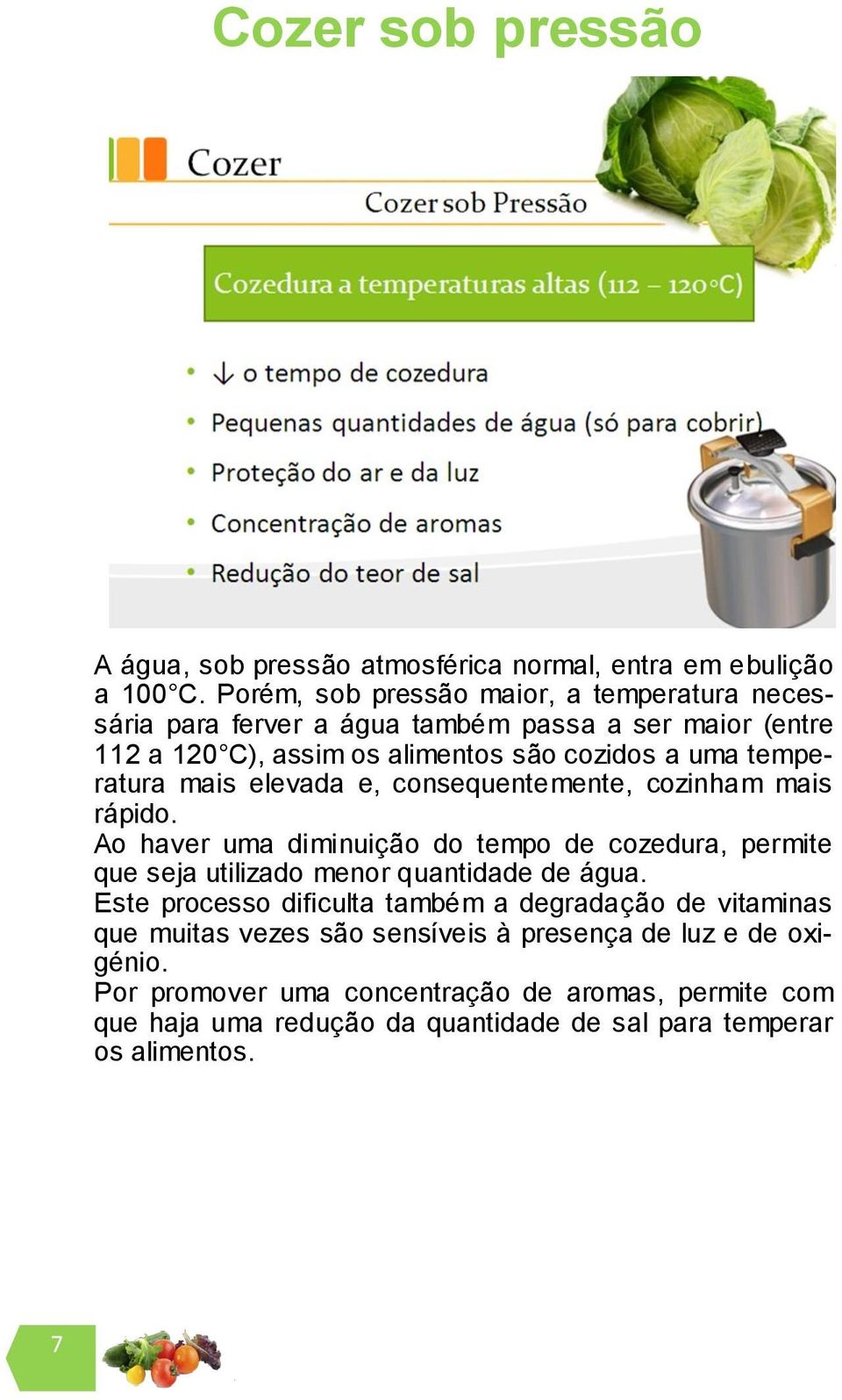 temperatura mais elevada e, consequentemente, cozinham mais rápido.