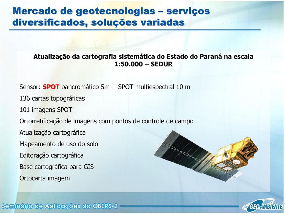 000 SEDUR Sensor: SPOT pancromático 5m + SPOT multiespectral 10 m 136 cartas topográficas 101 imagens SPOT