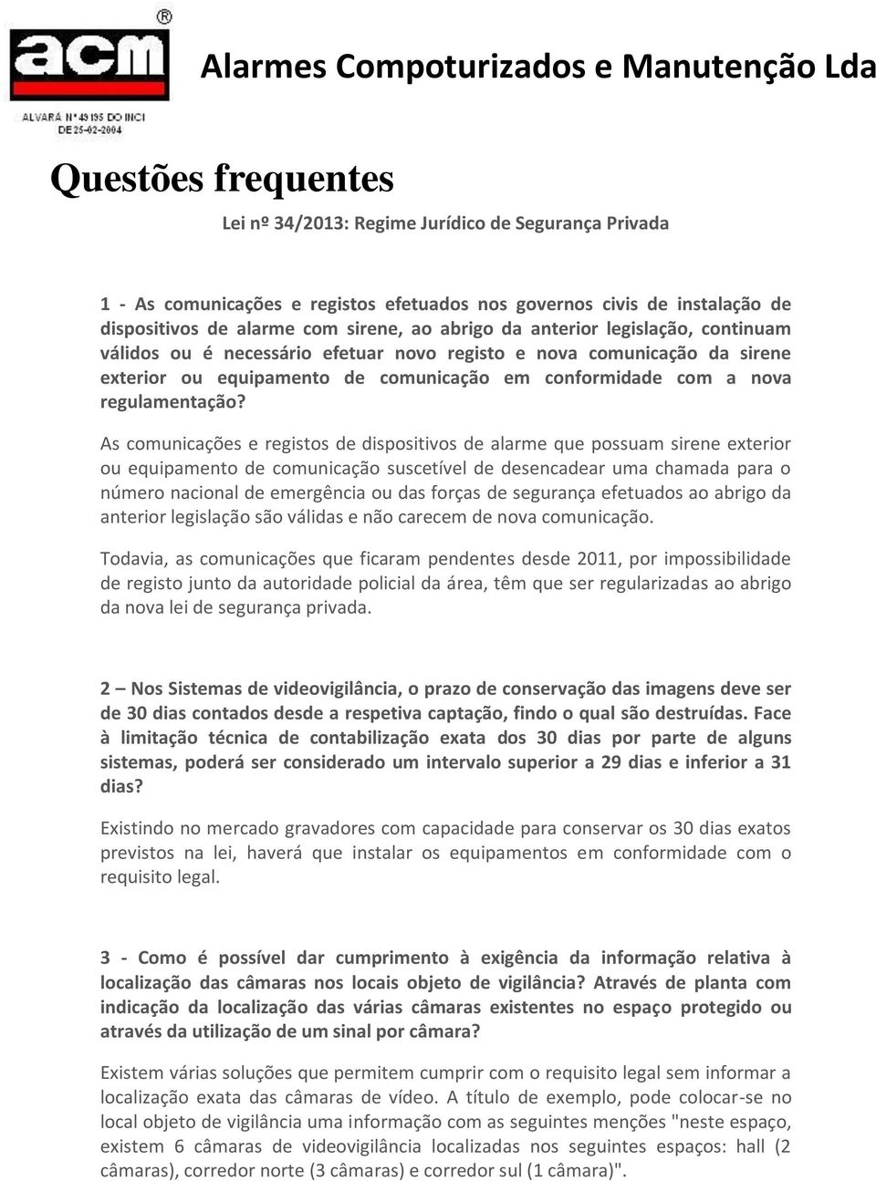 As comunicações e registos de dispositivos de alarme que possuam sirene exterior ou equipamento de comunicação suscetível de desencadear uma chamada para o número nacional de emergência ou das forças