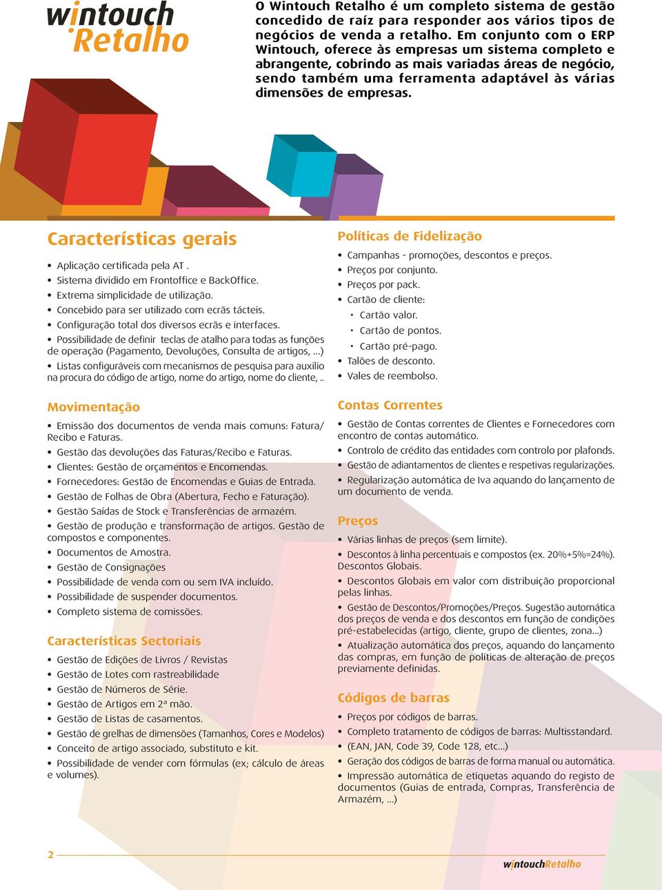 Características gerais Aplicação certificada pela AT. Sistema dividido em Frontoffice e BackOffice. Extrema simplicidade de utilização. Concebido para ser utilizado com ecrãs tácteis.