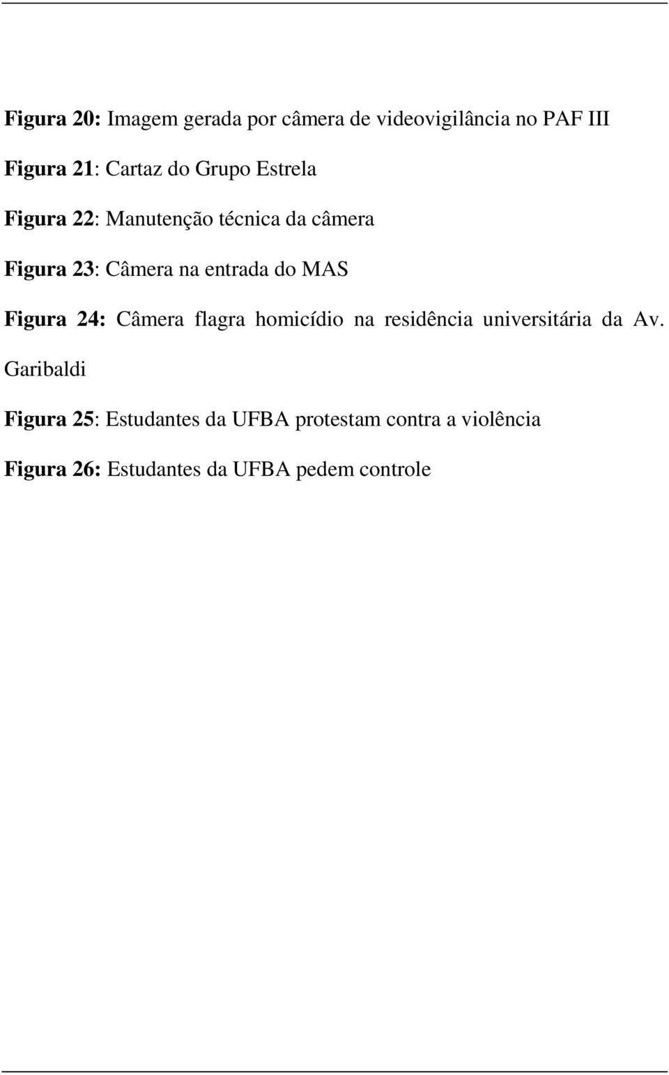 Figura 24: Câmera flagra homicídio na residência universitária da Av.