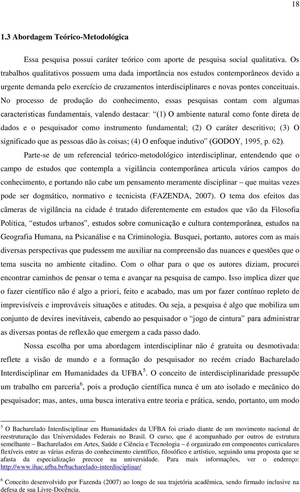 No processo de produção do conhecimento, essas pesquisas contam com algumas características fundamentais, valendo destacar: (1) O ambiente natural como fonte direta de dados e o pesquisador como