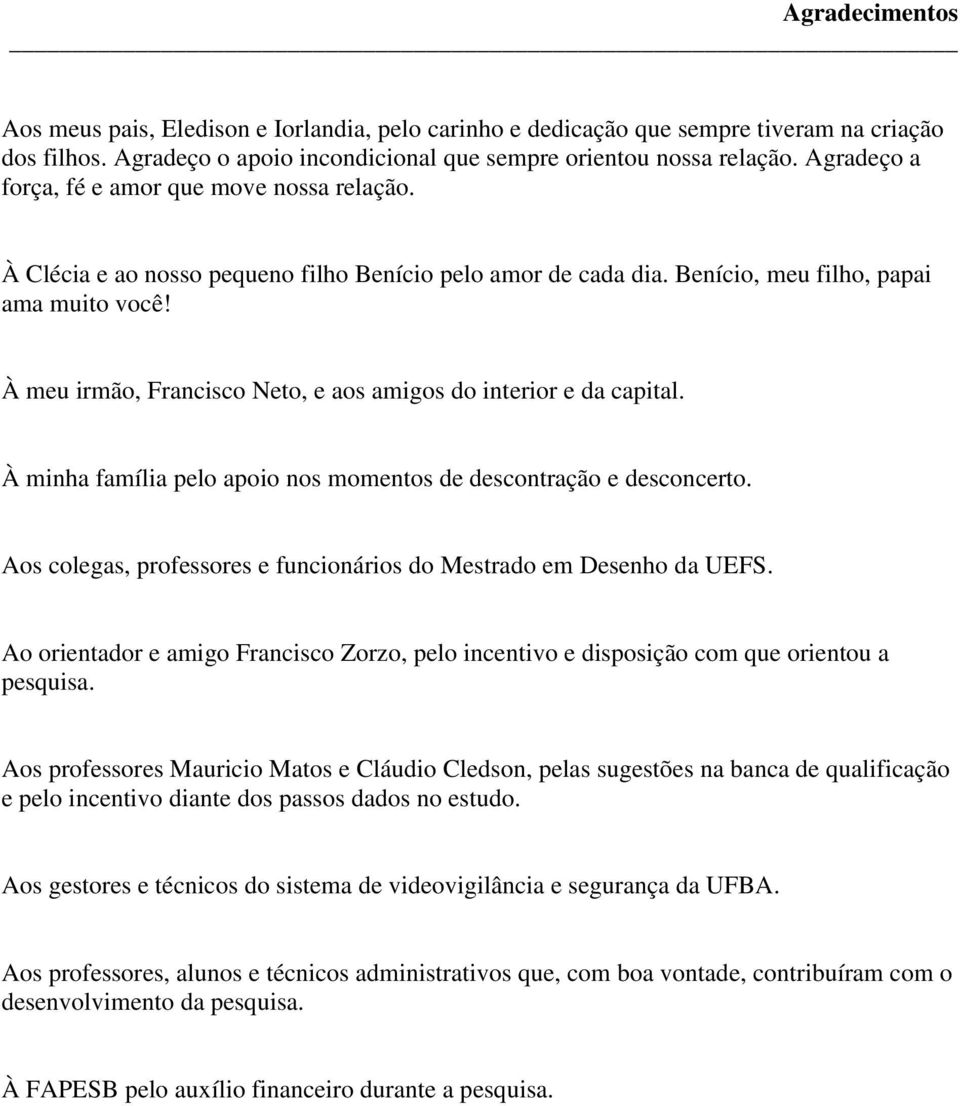 À meu irmão, Francisco Neto, e aos amigos do interior e da capital. À minha família pelo apoio nos momentos de descontração e desconcerto.