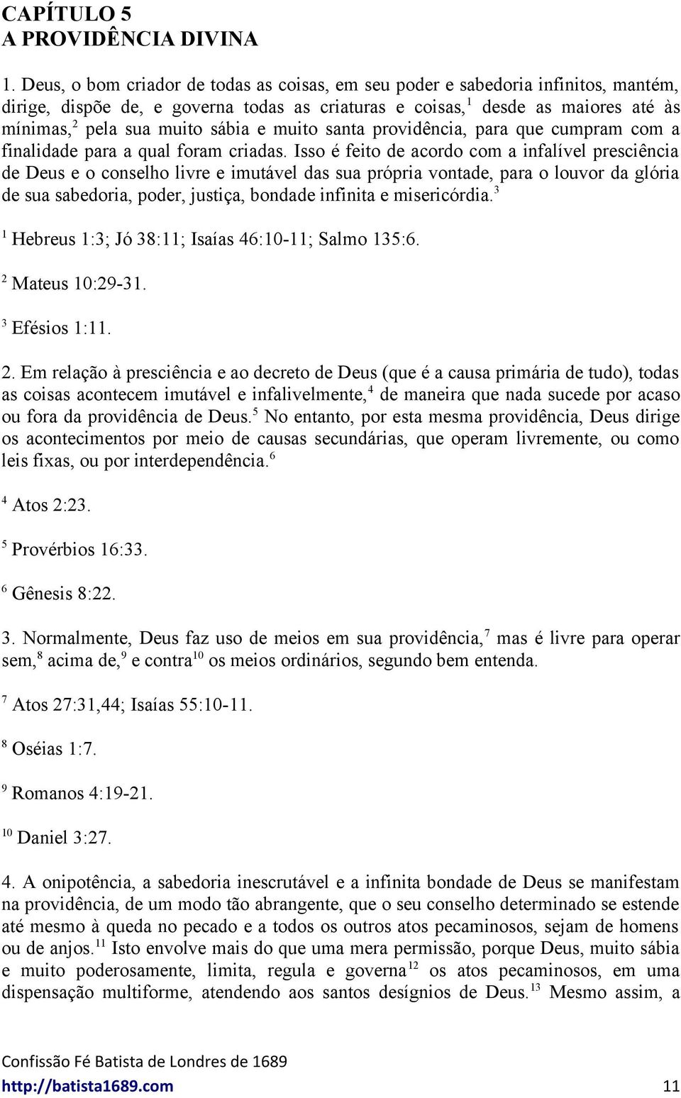 muito santa providência, para que cumpram com a finalidade para a qual foram criadas.