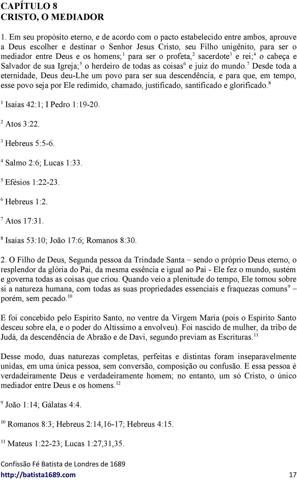 para ser o profeta, sacerdote 3 e rei; 4 o cabeça e Salvador de sua Igreja; 5 o herdeiro de todas as coisas 6 e juiz do mundo.