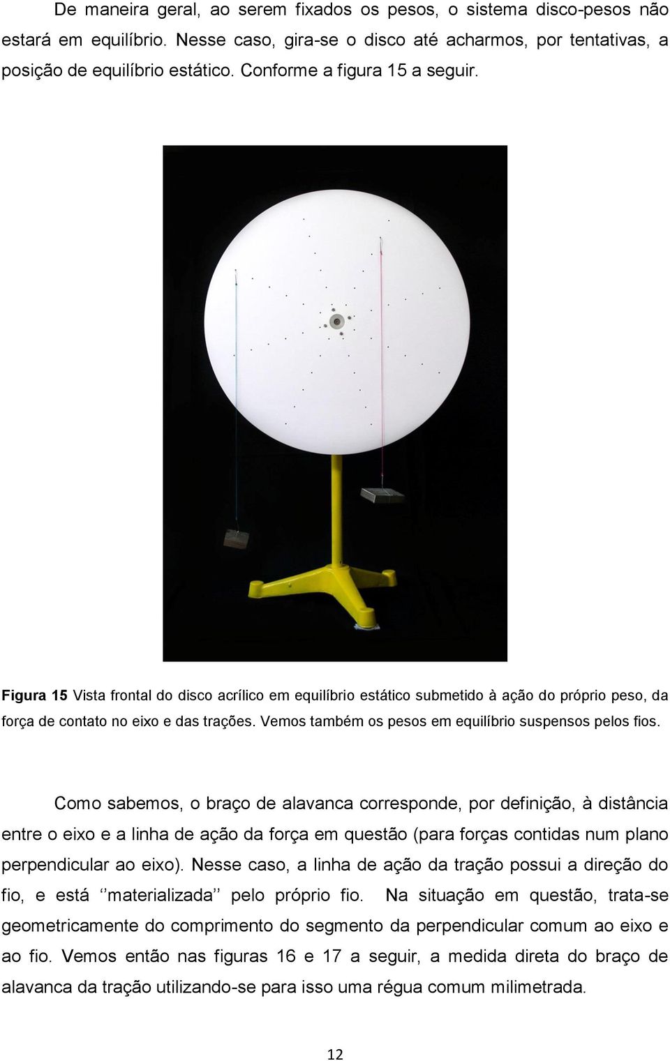 Vemos também os pesos em equilíbrio suspensos pelos fios.