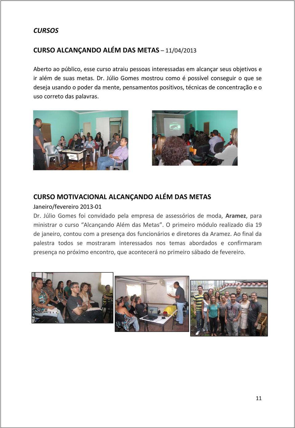 CURSO MOTIVACIONAL ALCANÇANDO ALÉM DAS METAS Janeiro/fevereiro 2013 01 Dr. Júlio Gomes foi convidado pela empresa de assessórios de moda, Aramez, para ministrar o curso Alcançando Além das Metas.